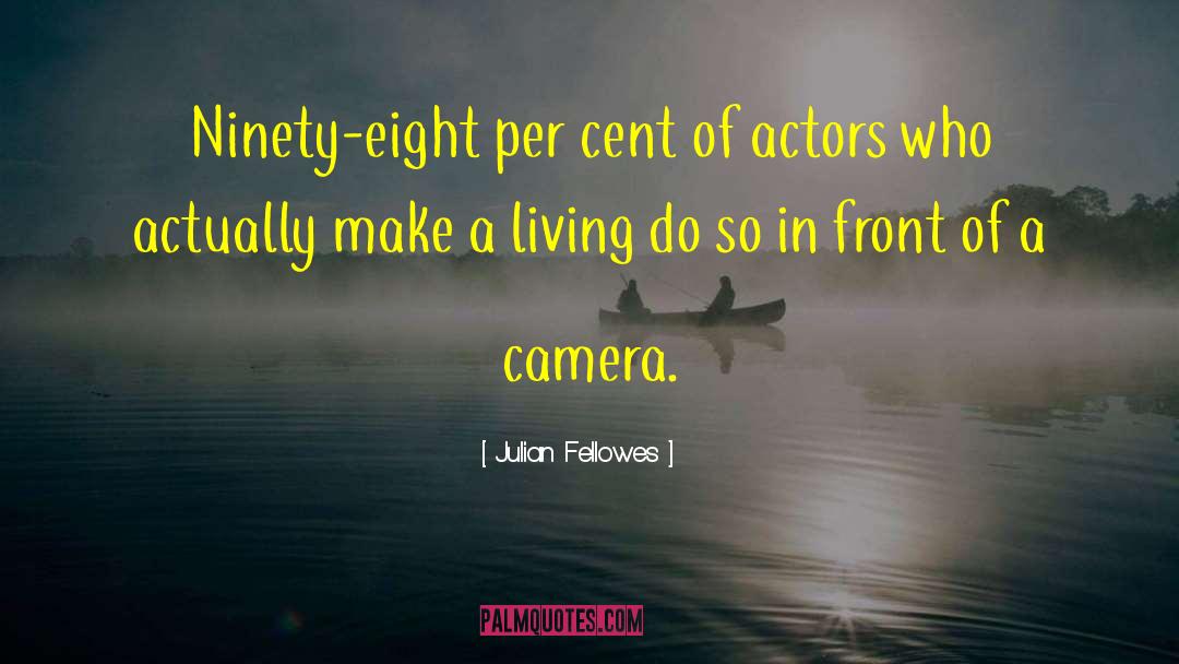 Julian Fellowes Quotes: Ninety-eight per cent of actors
