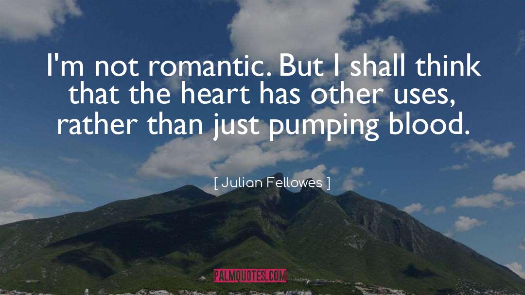 Julian Fellowes Quotes: I'm not romantic. But I