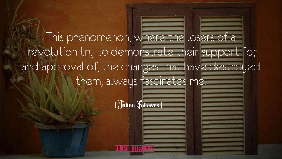 Julian Fellowes Quotes: This phenomenon, where the losers