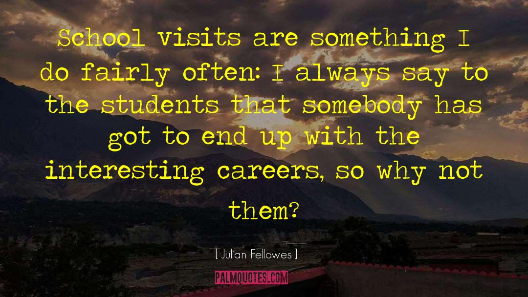 Julian Fellowes Quotes: School visits are something I