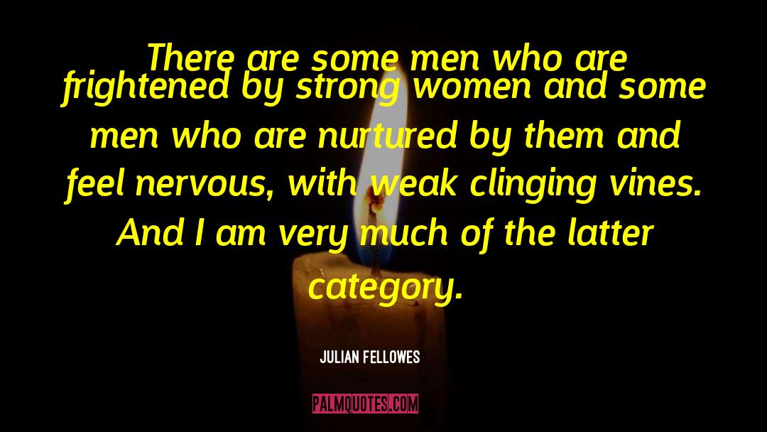 Julian Fellowes Quotes: There are some men who