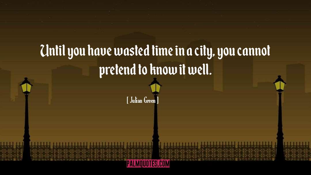 Julian Green Quotes: Until you have wasted time