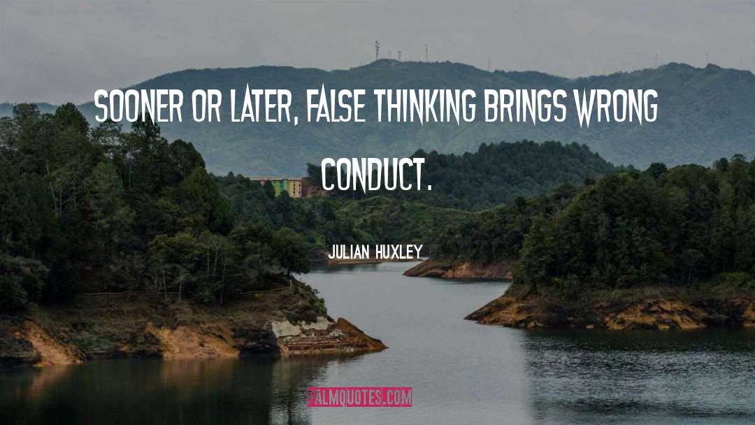 Julian Huxley Quotes: Sooner or later, false thinking