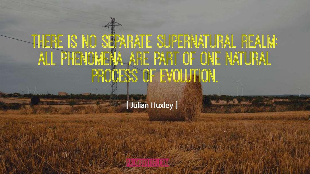 Julian Huxley Quotes: There is no separate supernatural