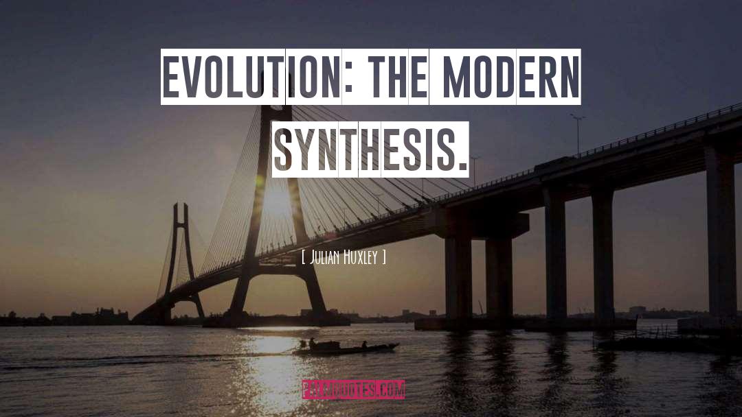 Julian Huxley Quotes: Evolution: The Modern Synthesis.