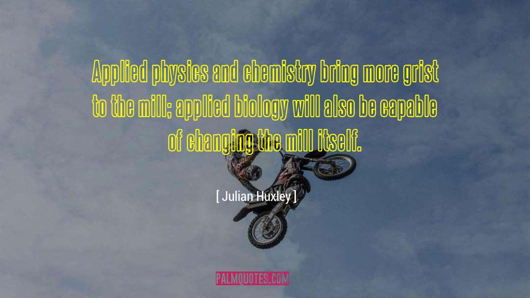 Julian Huxley Quotes: Applied physics and chemistry bring