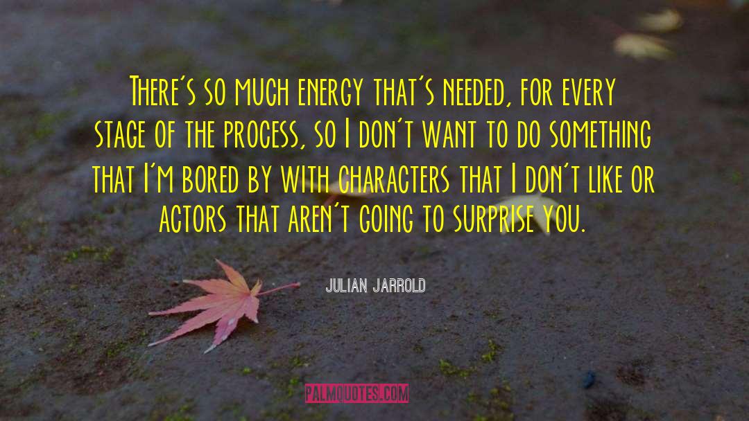 Julian Jarrold Quotes: There's so much energy that's