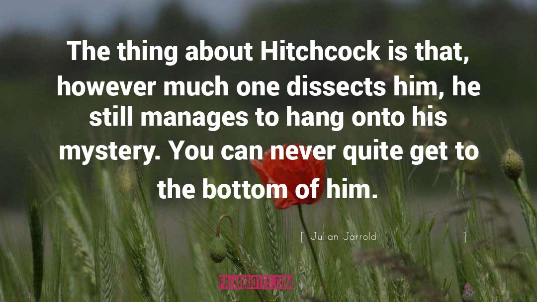 Julian Jarrold Quotes: The thing about Hitchcock is