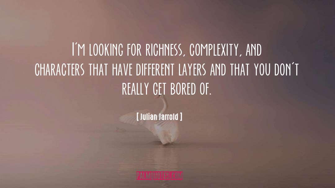 Julian Jarrold Quotes: I'm looking for richness, complexity,