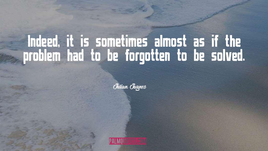 Julian Jaynes Quotes: Indeed, it is sometimes almost