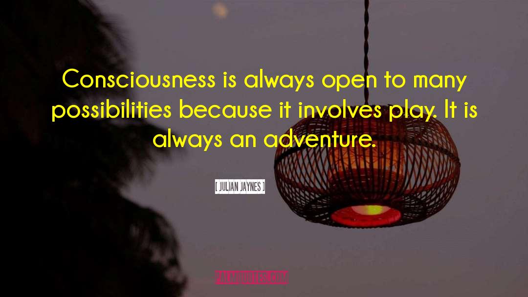 Julian Jaynes Quotes: Consciousness is always open to