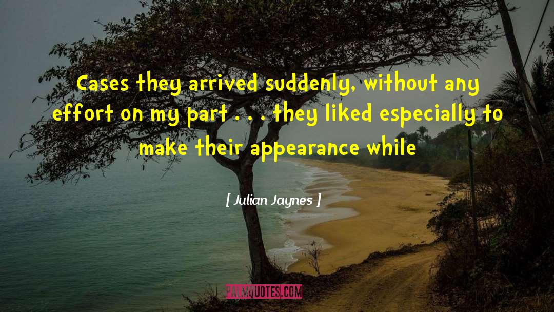 Julian Jaynes Quotes: Cases they arrived suddenly, without