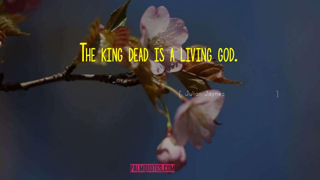 Julian Jaynes Quotes: The king dead is a