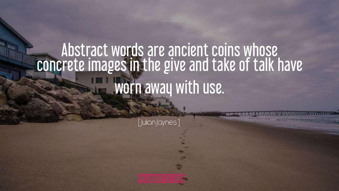 Julian Jaynes Quotes: Abstract words are ancient coins