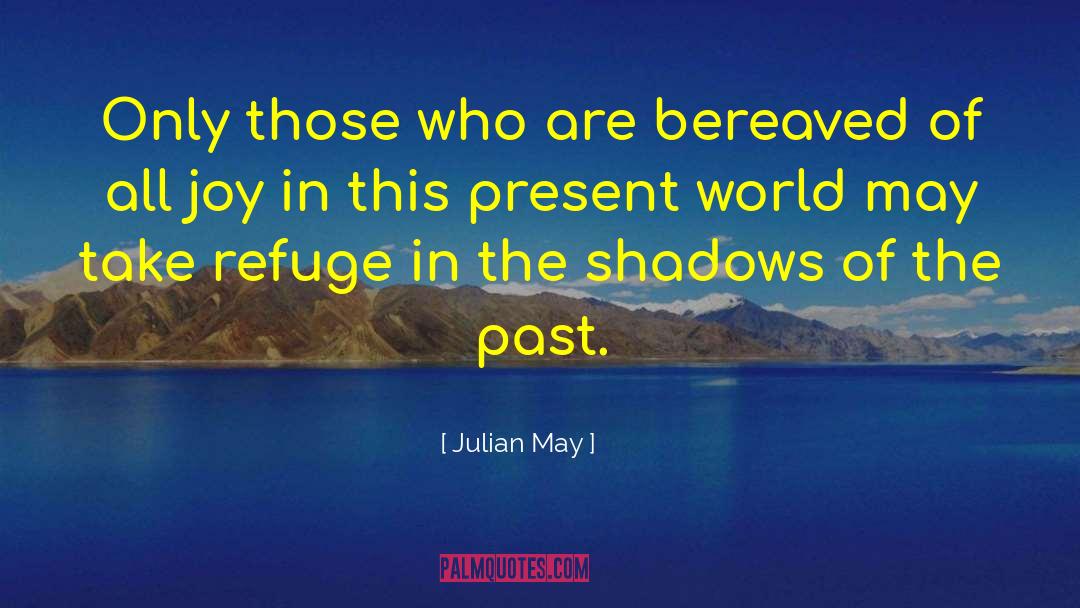 Julian May Quotes: Only those who are bereaved