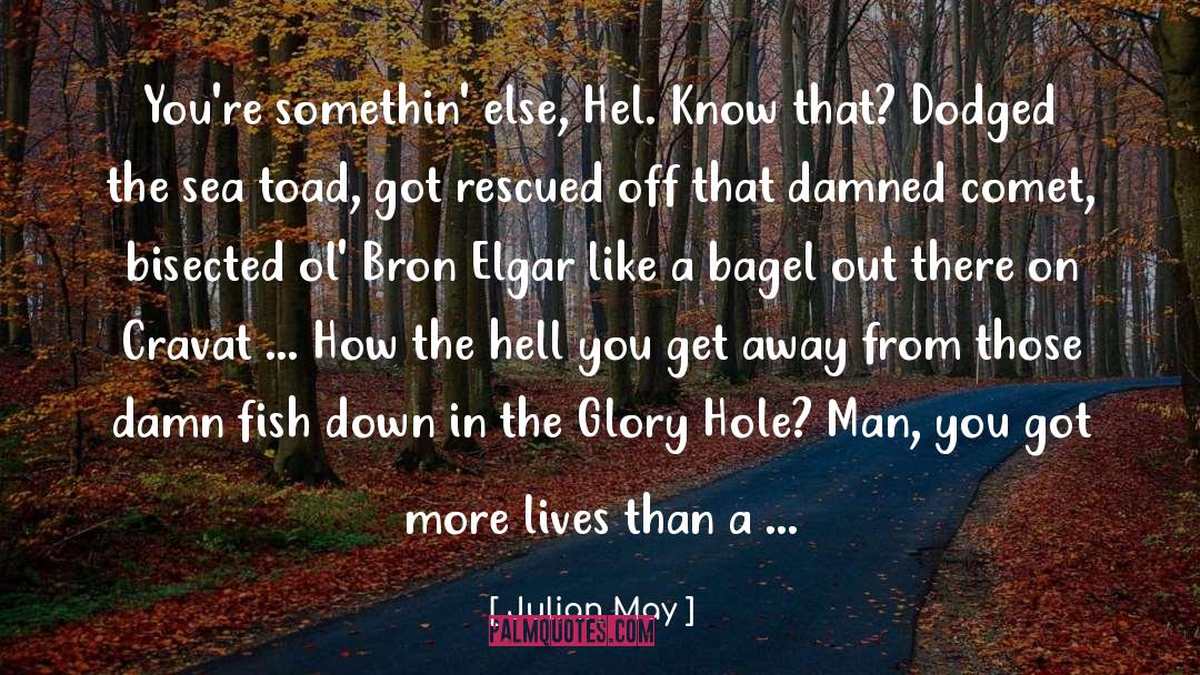 Julian May Quotes: You're somethin' else, Hel. Know