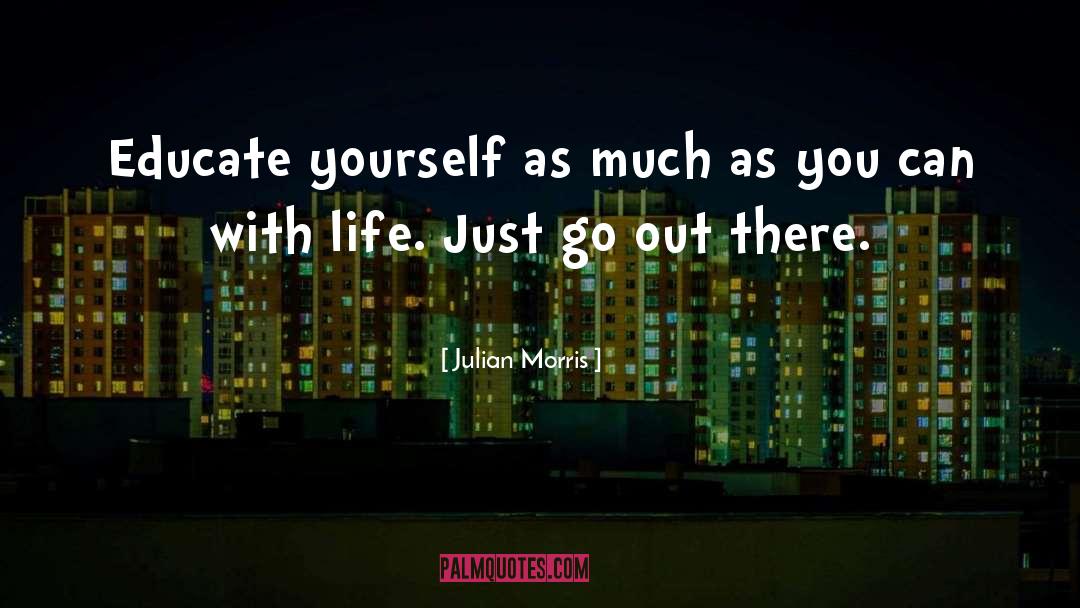 Julian Morris Quotes: Educate yourself as much as