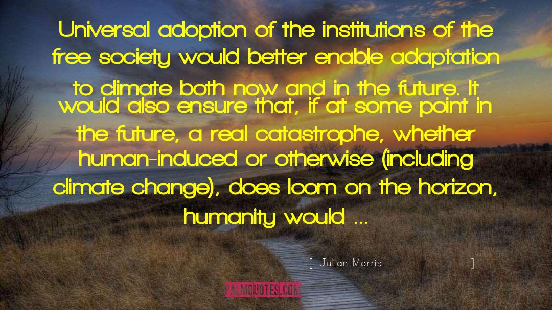 Julian Morris Quotes: Universal adoption of the institutions