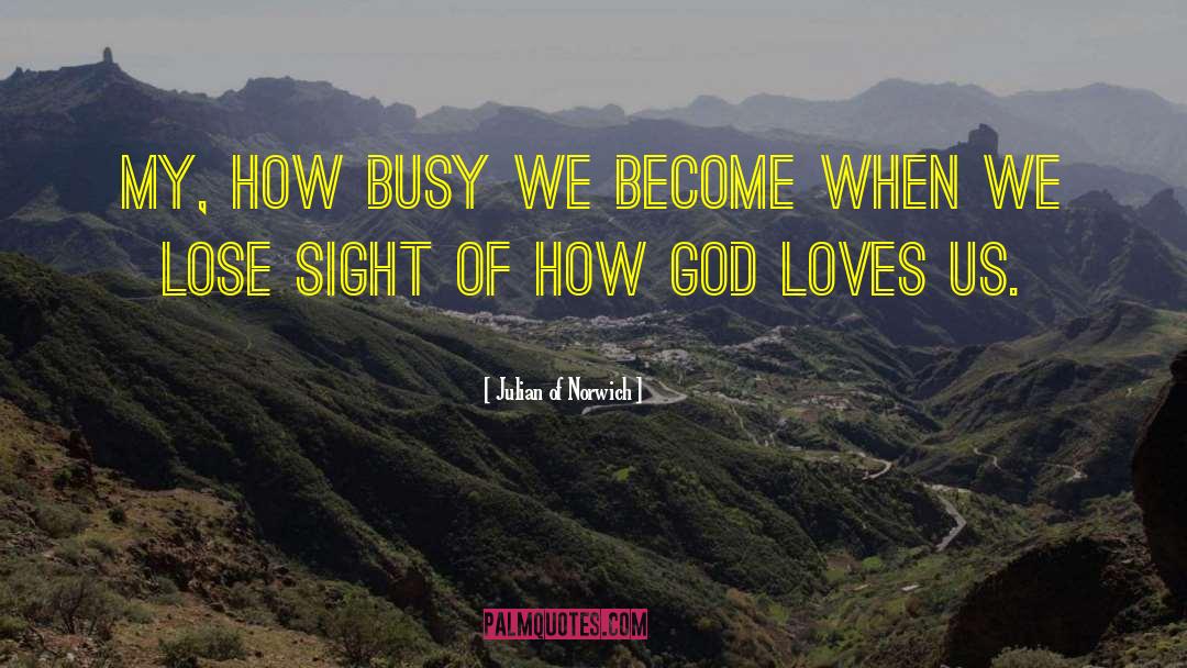 Julian Of Norwich Quotes: My, how busy we become