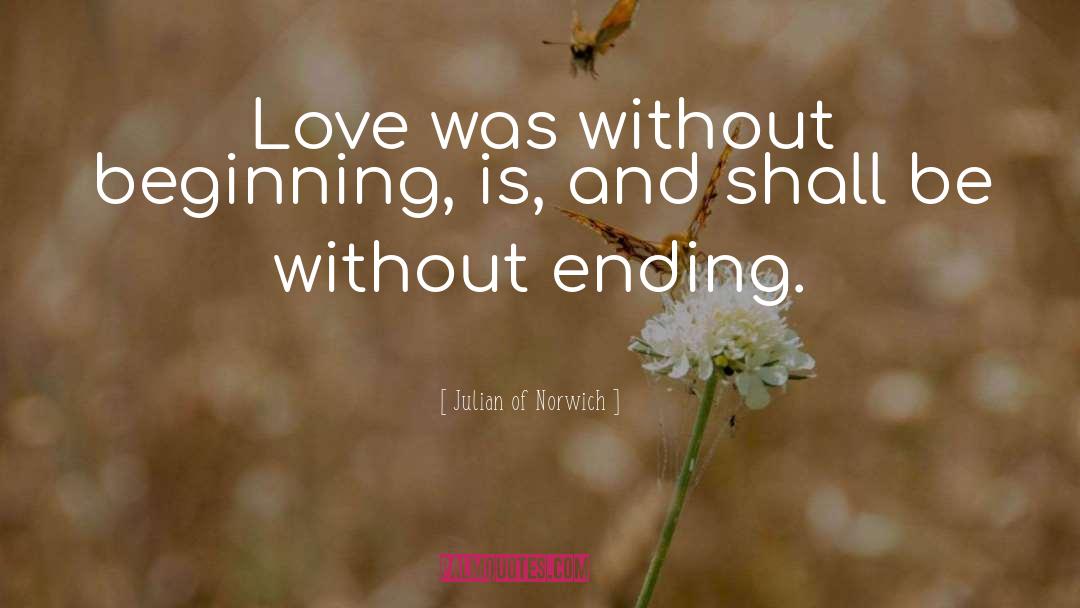 Julian Of Norwich Quotes: Love was without beginning, is,