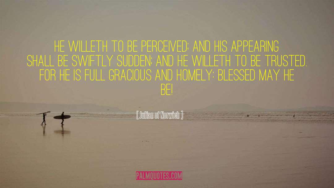 Julian Of Norwich Quotes: He willeth to be perceived;