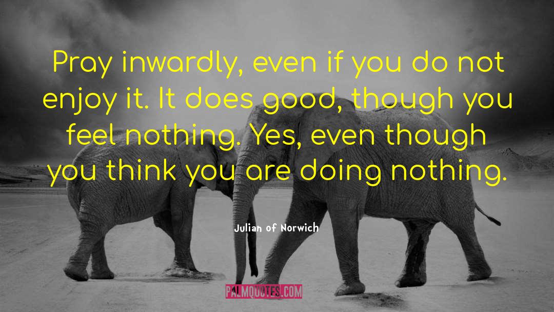Julian Of Norwich Quotes: Pray inwardly, even if you