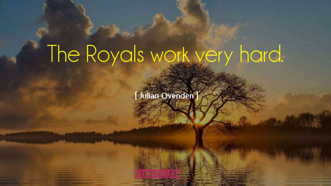 Julian Ovenden Quotes: The Royals work very hard.