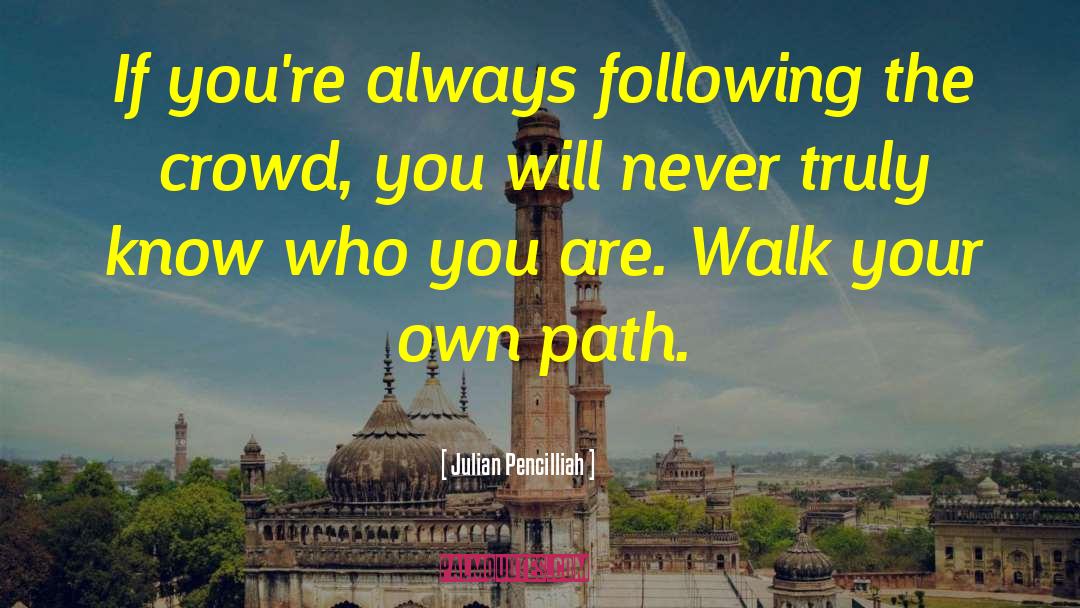 Julian Pencilliah Quotes: If you're always following the
