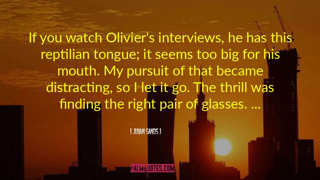 Julian Sands Quotes: If you watch Olivier's interviews,