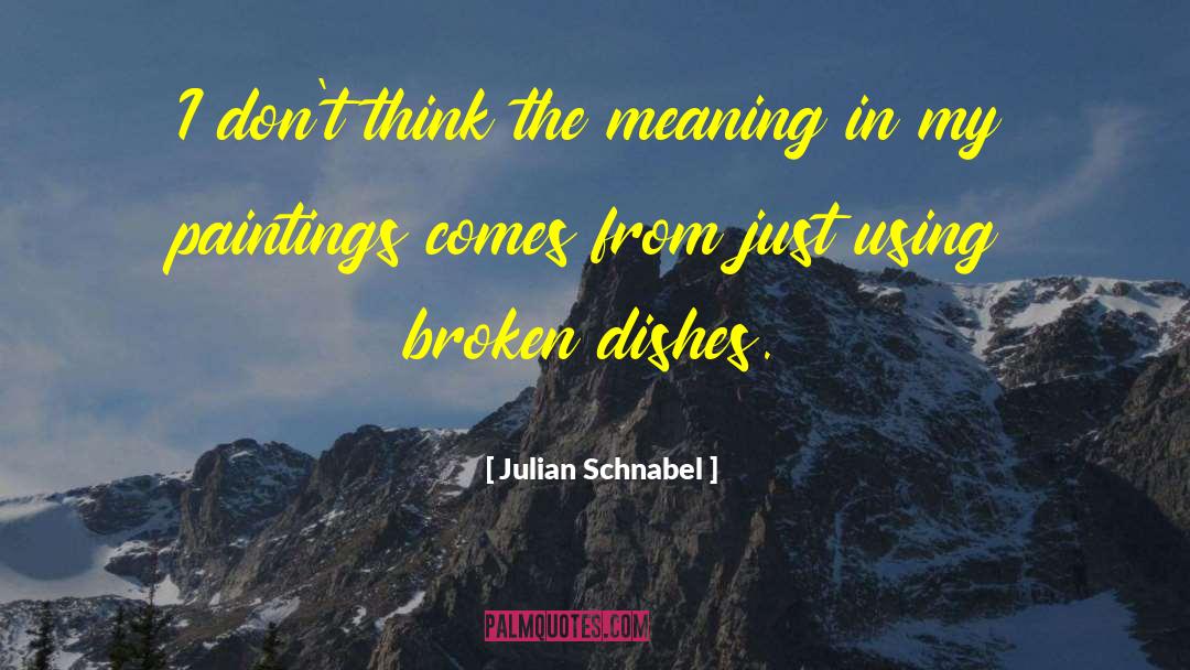 Julian Schnabel Quotes: I don't think the meaning