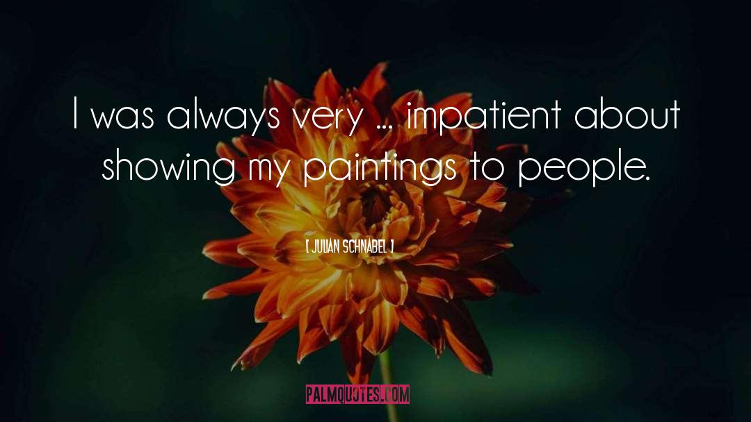 Julian Schnabel Quotes: I was always very ...