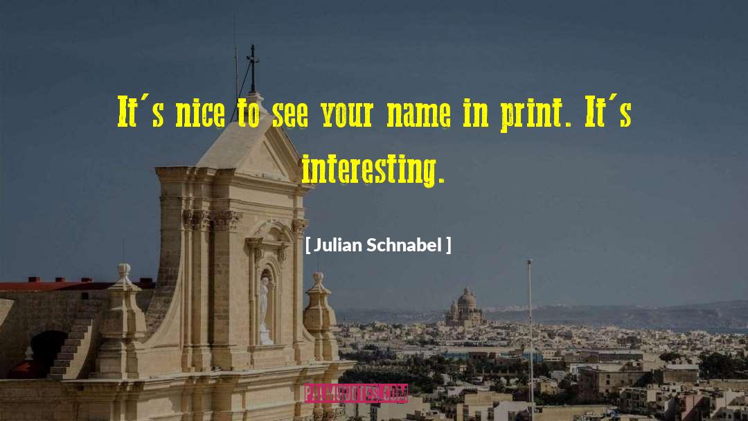 Julian Schnabel Quotes: It's nice to see your