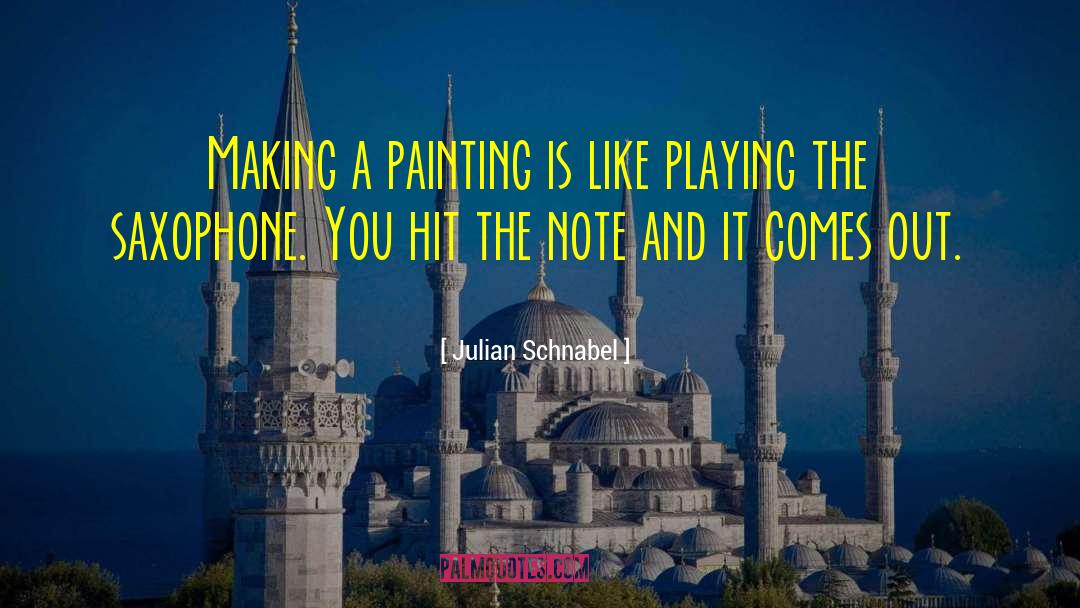 Julian Schnabel Quotes: Making a painting is like