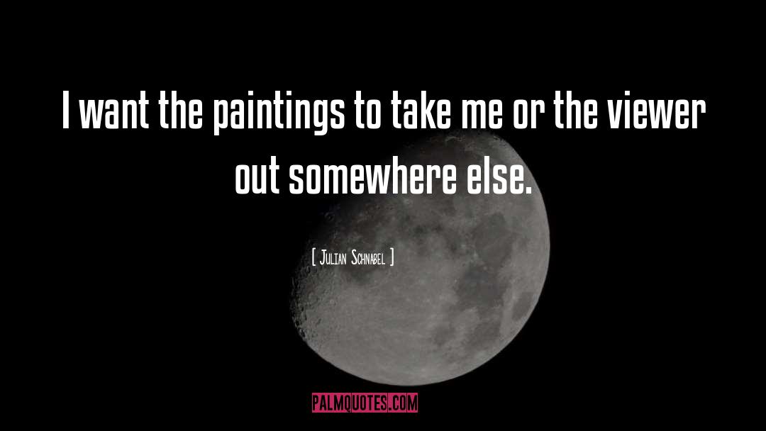 Julian Schnabel Quotes: I want the paintings to