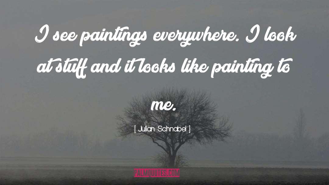 Julian Schnabel Quotes: I see paintings everywhere. I