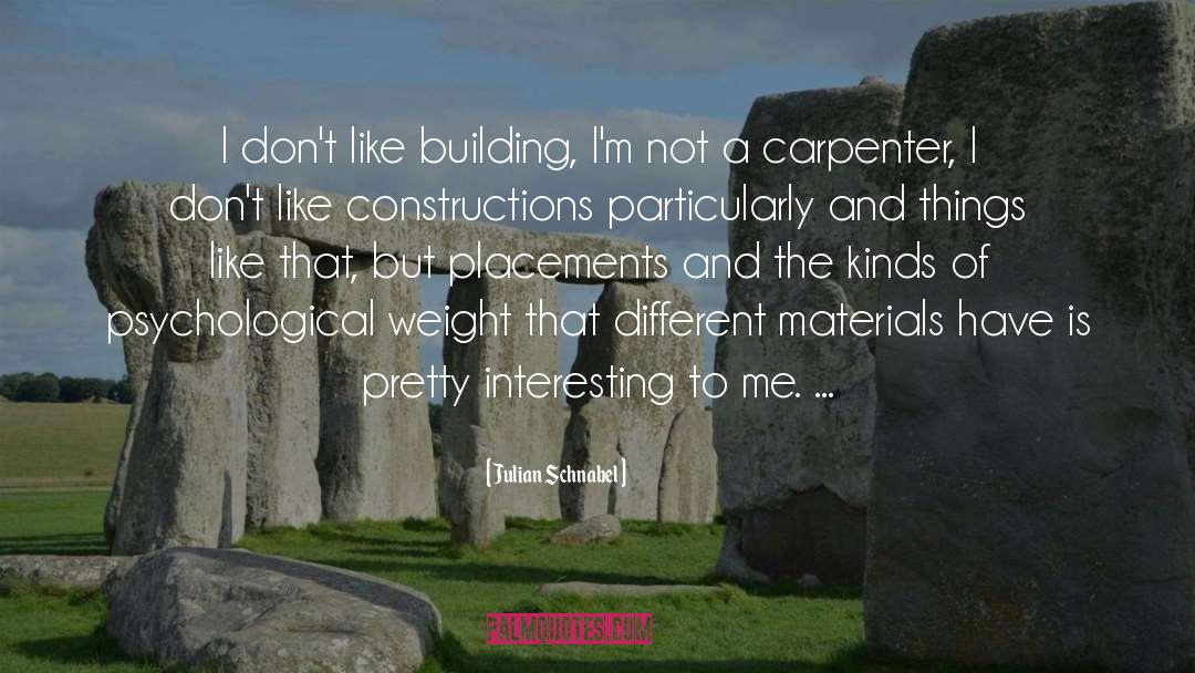 Julian Schnabel Quotes: I don't like building, I'm