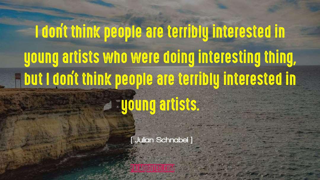 Julian Schnabel Quotes: I don't think people are