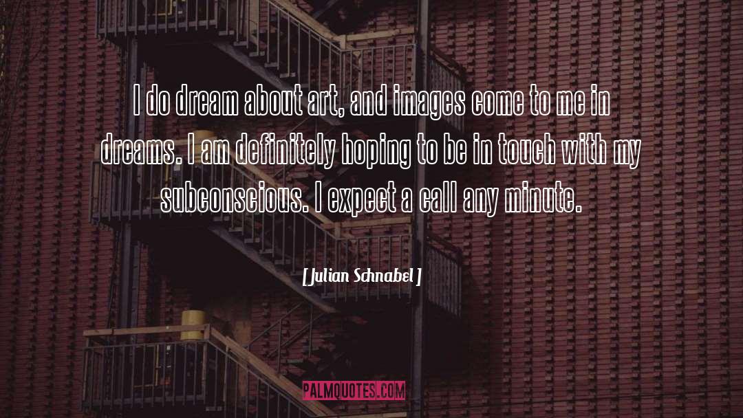 Julian Schnabel Quotes: I do dream about art,