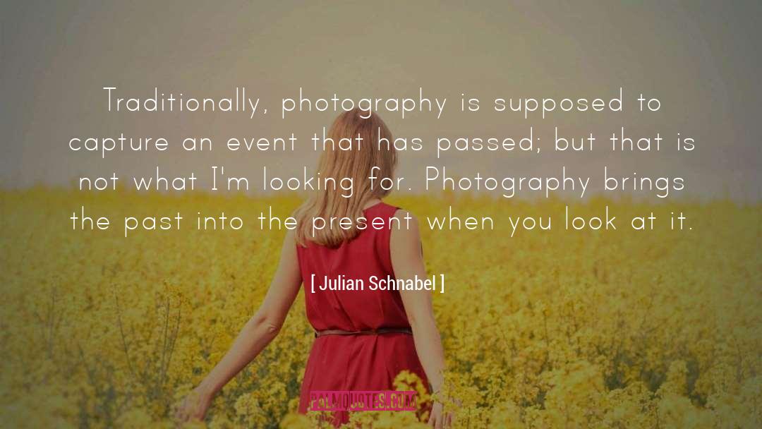 Julian Schnabel Quotes: Traditionally, photography is supposed to