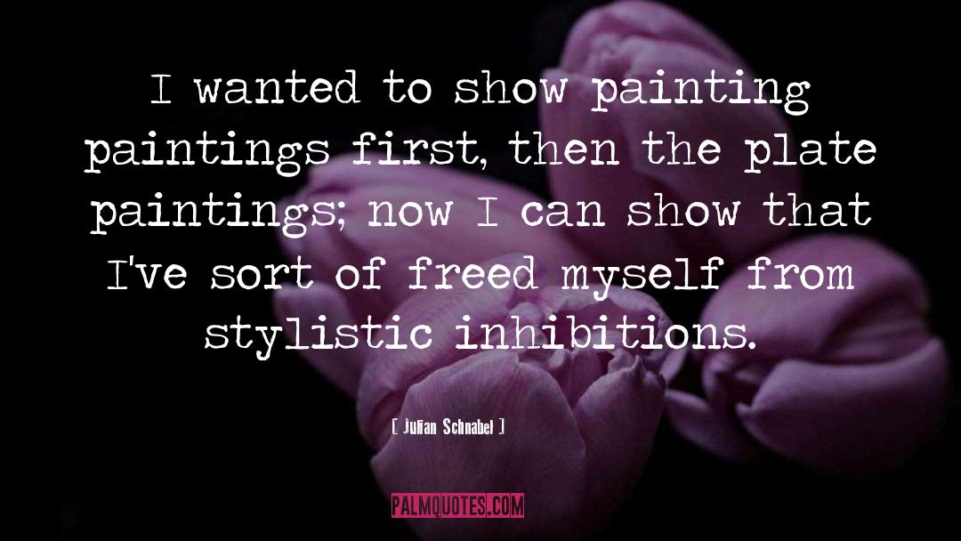 Julian Schnabel Quotes: I wanted to show painting