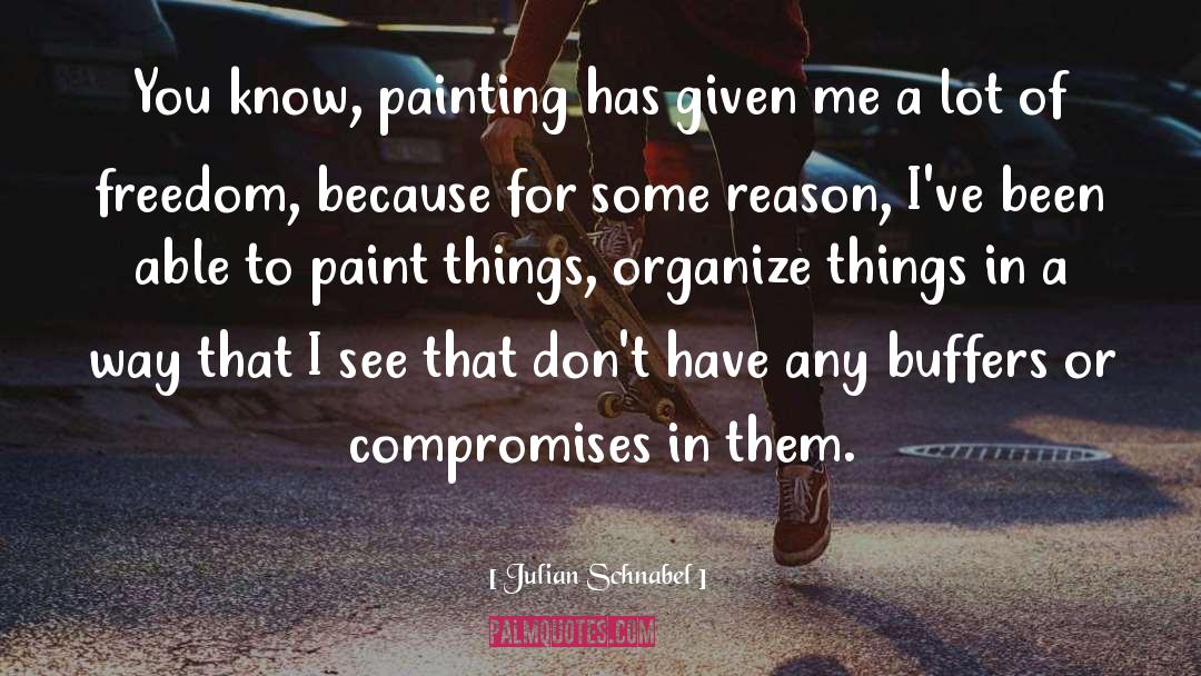 Julian Schnabel Quotes: You know, painting has given