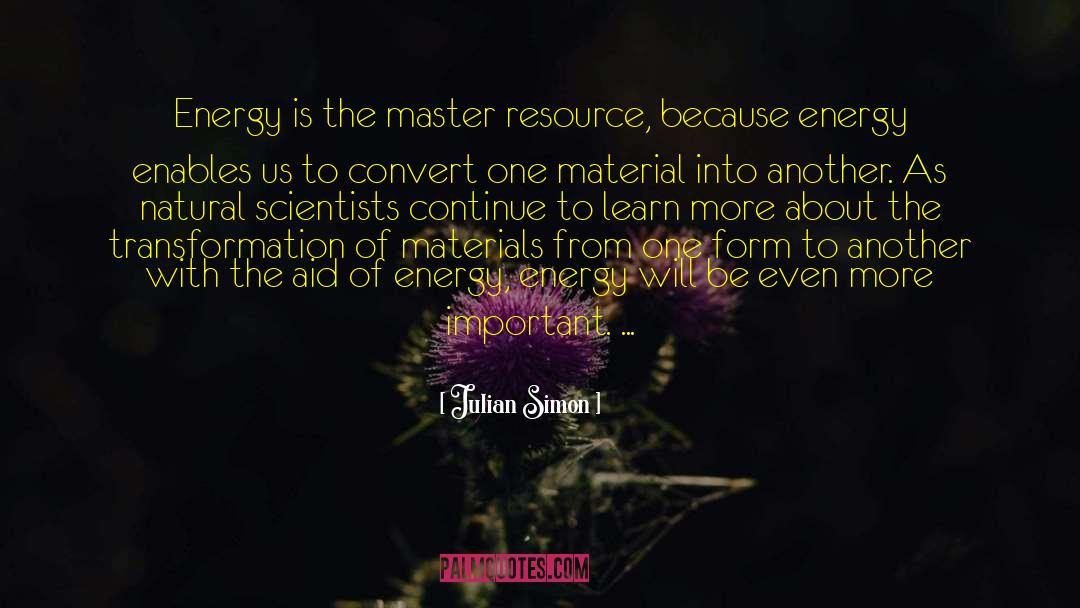 Julian Simon Quotes: Energy is the master resource,