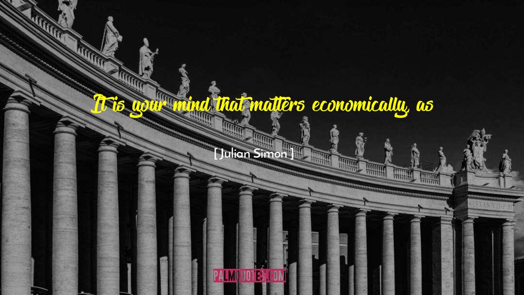 Julian Simon Quotes: It is your mind that