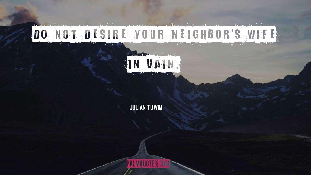 Julian Tuwim Quotes: Do not desire your neighbor's