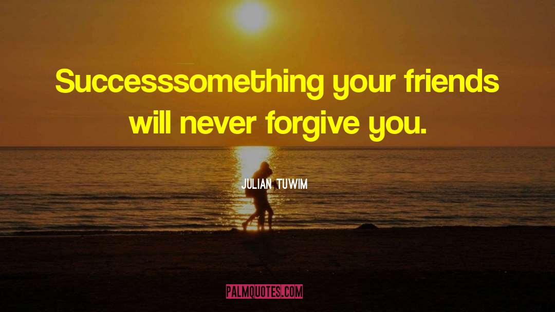 Julian Tuwim Quotes: Success<br>something your friends will never
