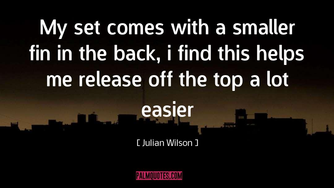 Julian Wilson Quotes: My set comes with a