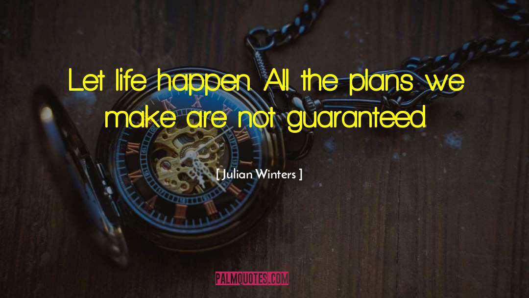 Julian Winters Quotes: Let life happen. All the