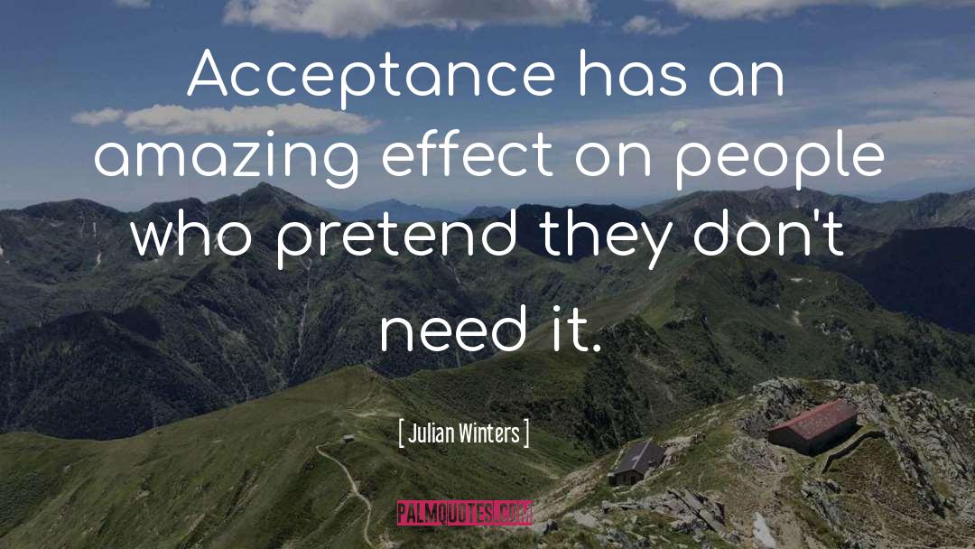 Julian Winters Quotes: Acceptance has an amazing effect