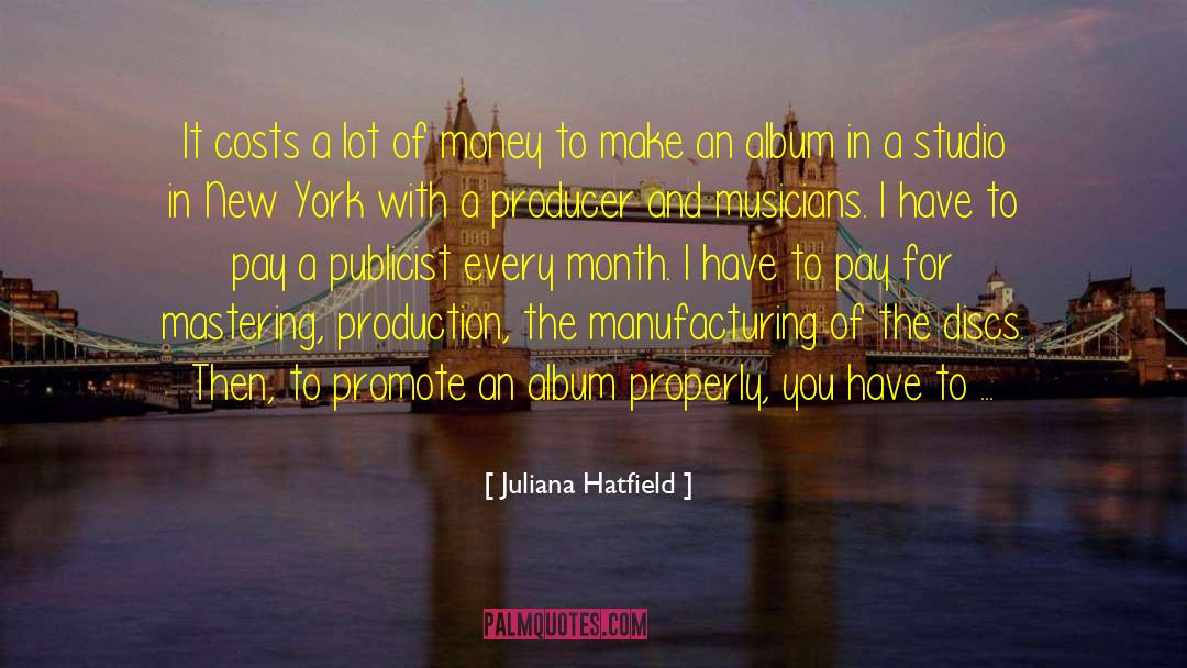 Juliana Hatfield Quotes: It costs a lot of