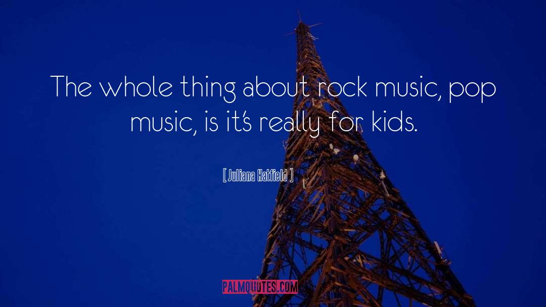 Juliana Hatfield Quotes: The whole thing about rock